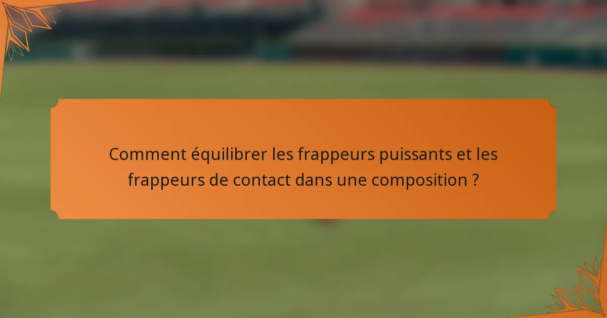 Comment équilibrer les frappeurs puissants et les frappeurs de contact dans une composition ?