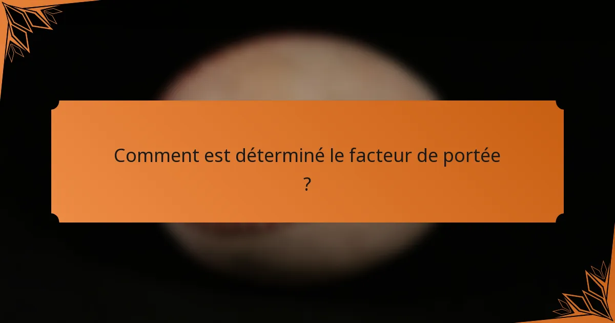 Comment est déterminé le facteur de portée ?