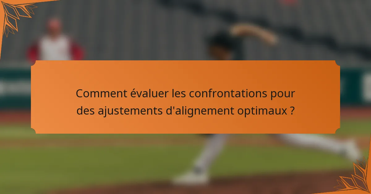 Comment évaluer les confrontations pour des ajustements d'alignement optimaux ?