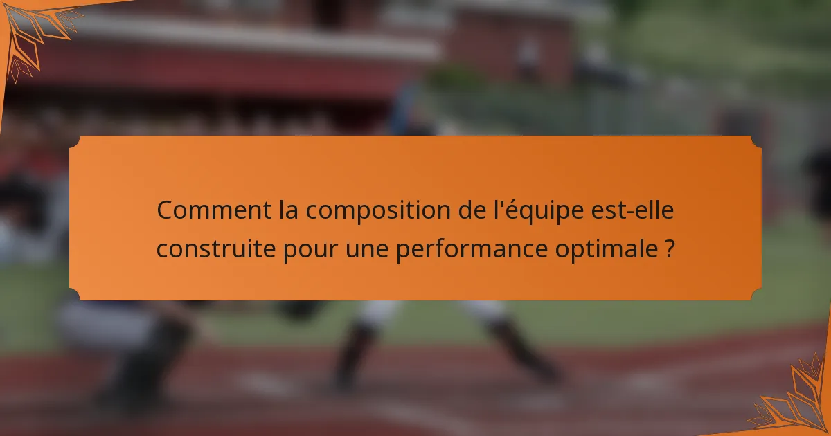 Comment la composition de l'équipe est-elle construite pour une performance optimale ?