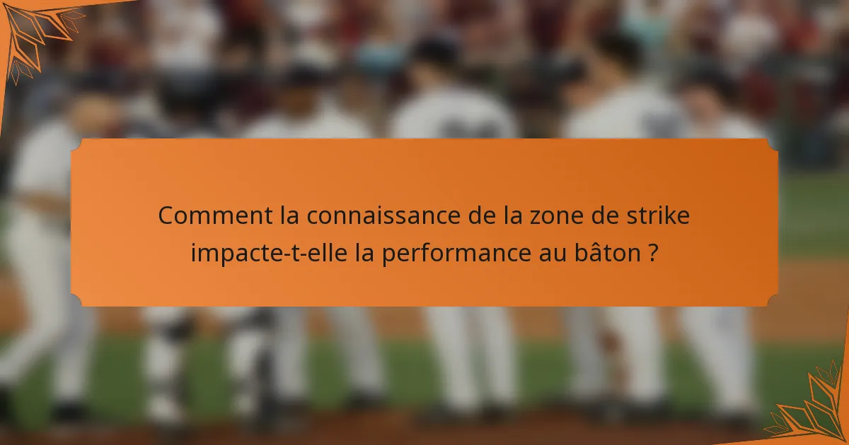Comment la connaissance de la zone de strike impacte-t-elle la performance au bâton ?