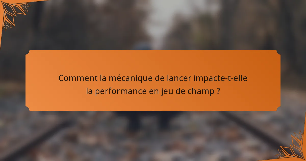 Comment la mécanique de lancer impacte-t-elle la performance en jeu de champ ?