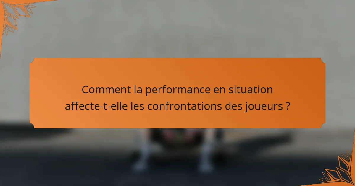 Comment la performance en situation affecte-t-elle les confrontations des joueurs ?