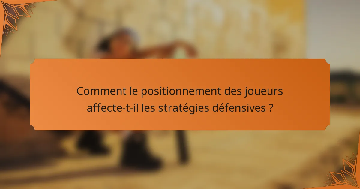 Comment le positionnement des joueurs affecte-t-il les stratégies défensives ?