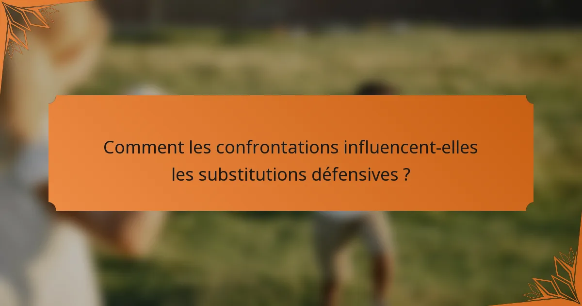 Comment les confrontations influencent-elles les substitutions défensives ?