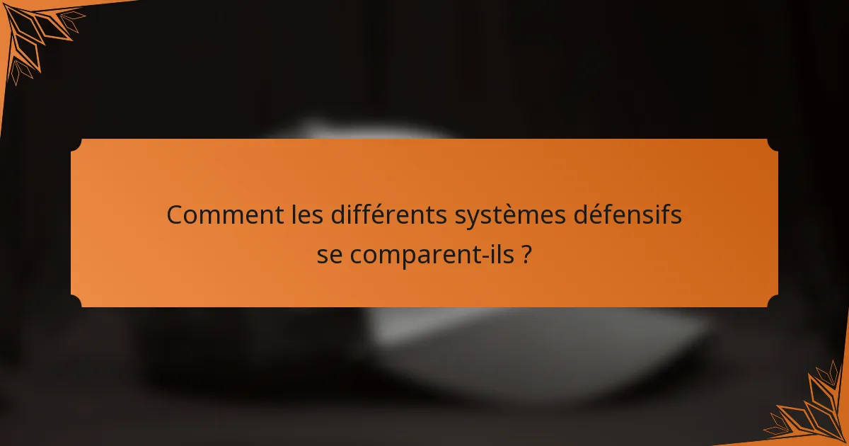 Comment les différents systèmes défensifs se comparent-ils ?