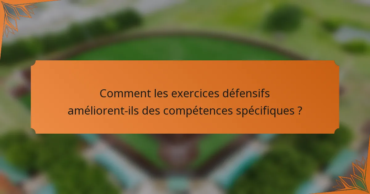 Comment les exercices défensifs améliorent-ils des compétences spécifiques ?