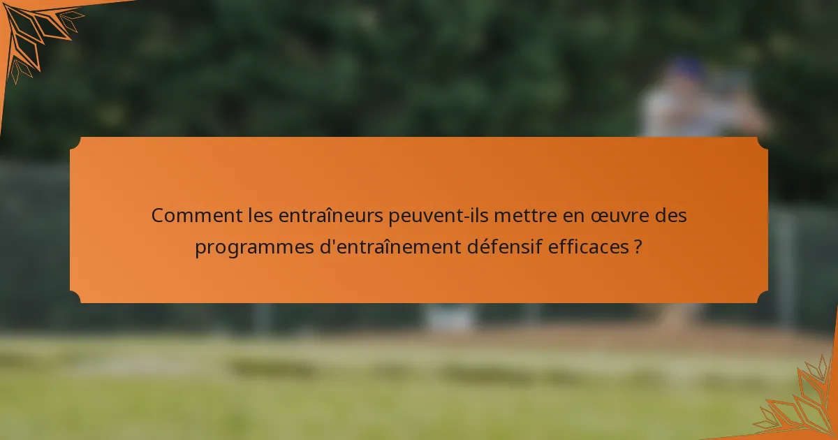 Comment les entraîneurs peuvent-ils mettre en œuvre des programmes d'entraînement défensif efficaces ?