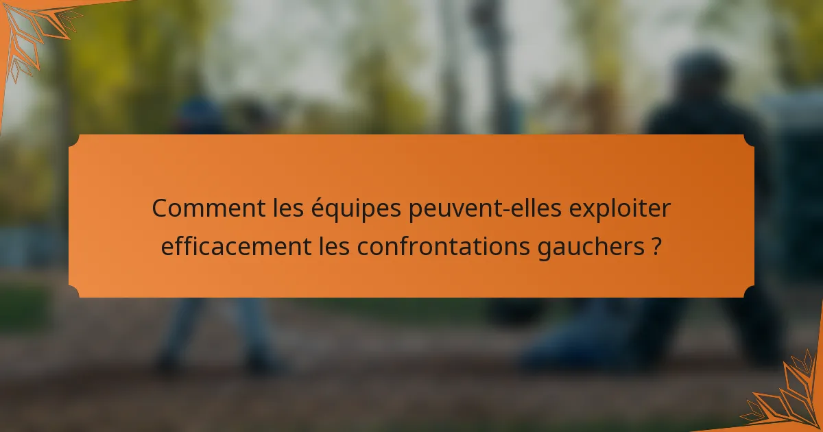 Comment les équipes peuvent-elles exploiter efficacement les confrontations gauchers ?