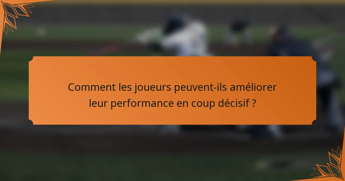Comment les joueurs peuvent-ils améliorer leur performance en coup décisif ?