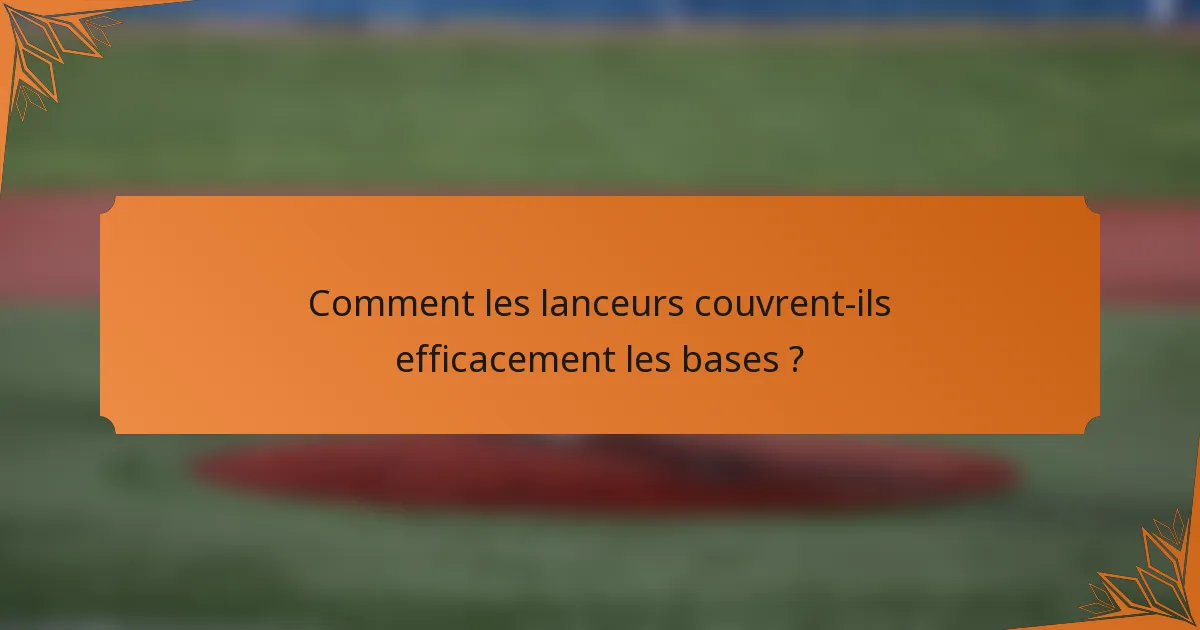 Comment les lanceurs couvrent-ils efficacement les bases ?