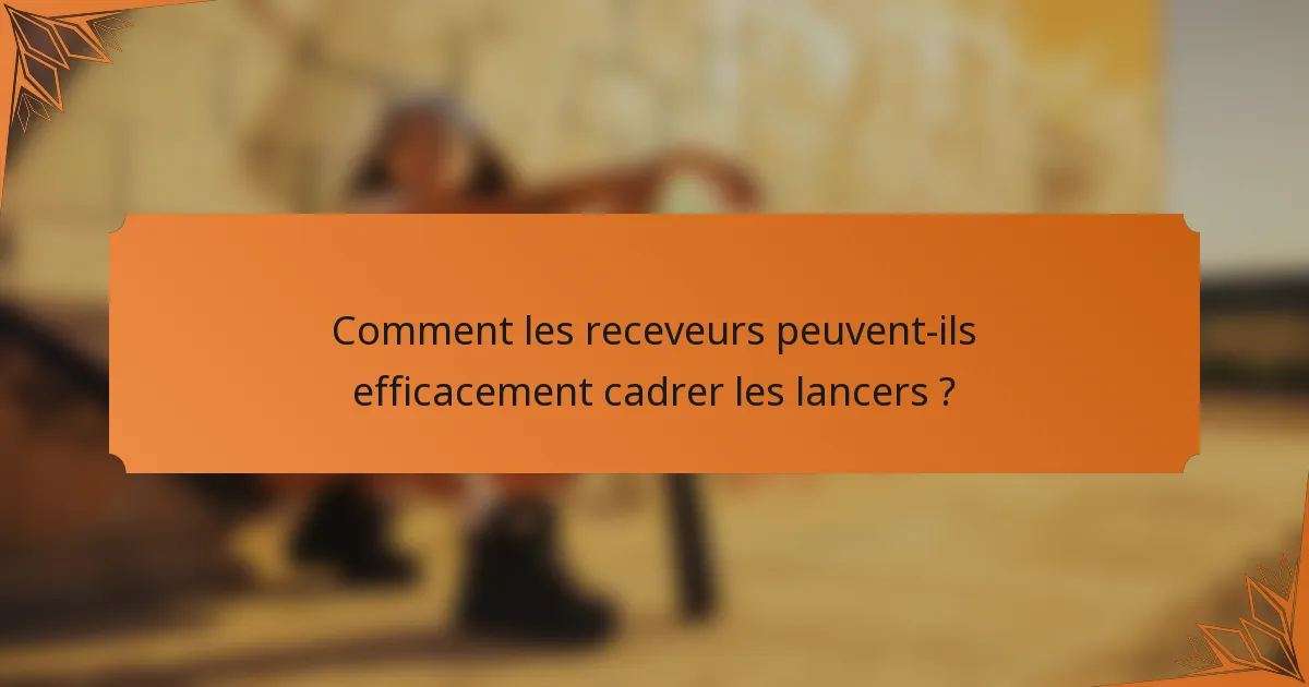 Comment les receveurs peuvent-ils efficacement cadrer les lancers ?
