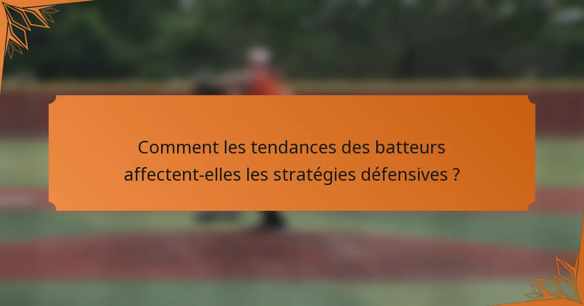 Comment les tendances des batteurs affectent-elles les stratégies défensives ?