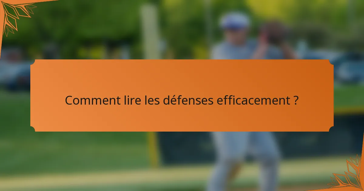 Comment lire les défenses efficacement ?