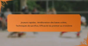 Joueurs rapides : Amélioration des bases volées, Techniques de sacrifice, Efficacité du premier au troisième