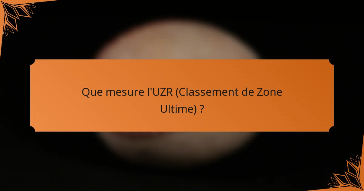 Que mesure l'UZR (Classement de Zone Ultime) ?