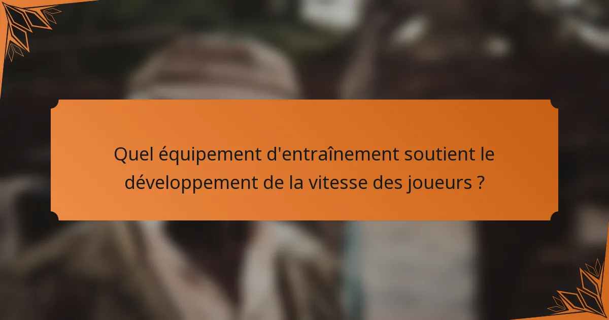 Quel équipement d'entraînement soutient le développement de la vitesse des joueurs ?