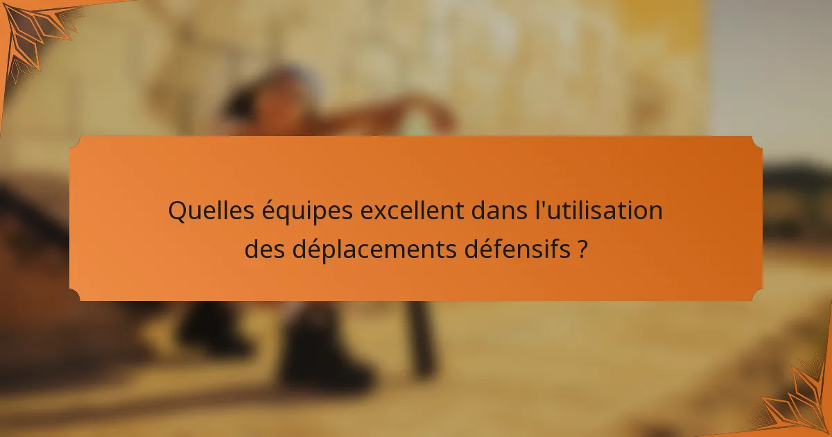 Quelles équipes excellent dans l'utilisation des déplacements défensifs ?