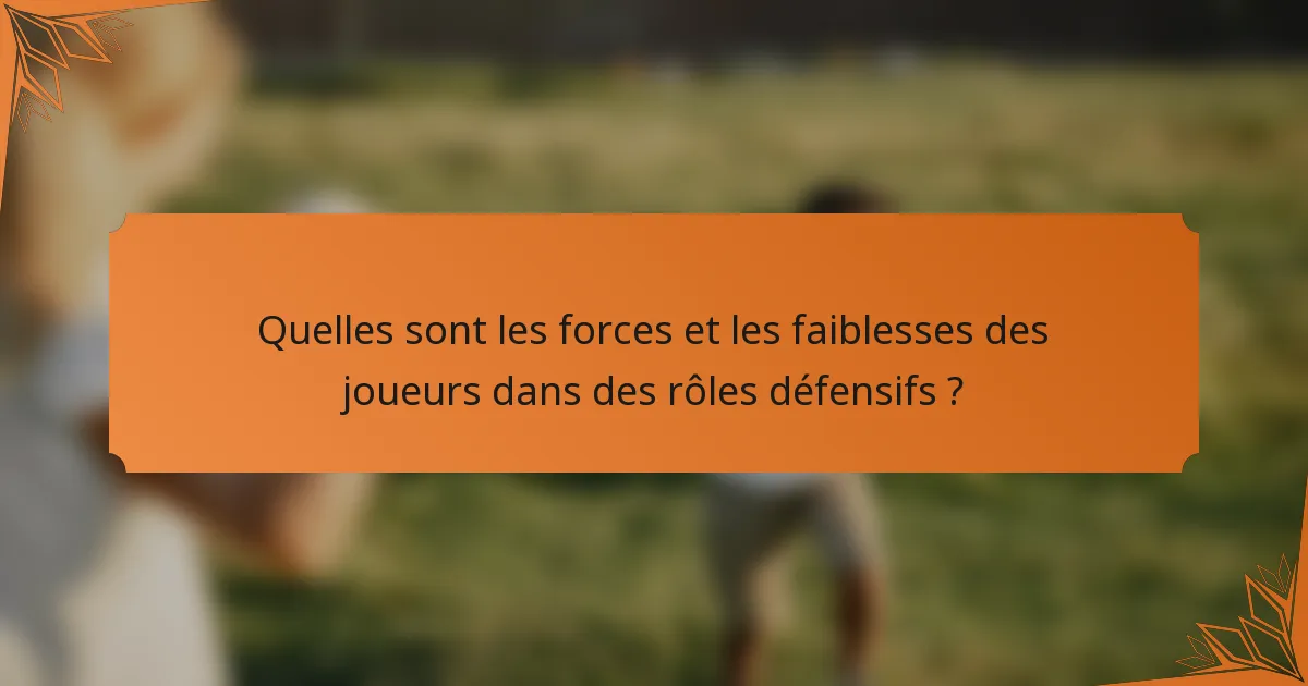 Quelles sont les forces et les faiblesses des joueurs dans des rôles défensifs ?