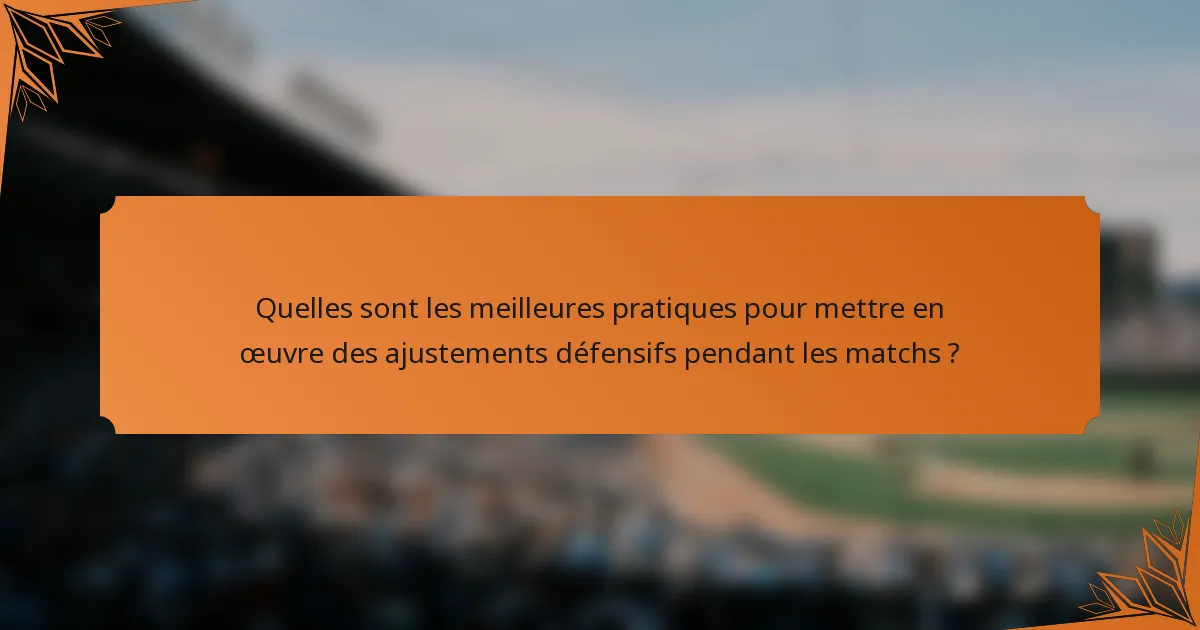 Quelles sont les meilleures pratiques pour mettre en œuvre des ajustements défensifs pendant les matchs ?