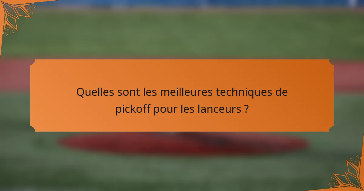 Quelles sont les meilleures techniques de pickoff pour les lanceurs ?
