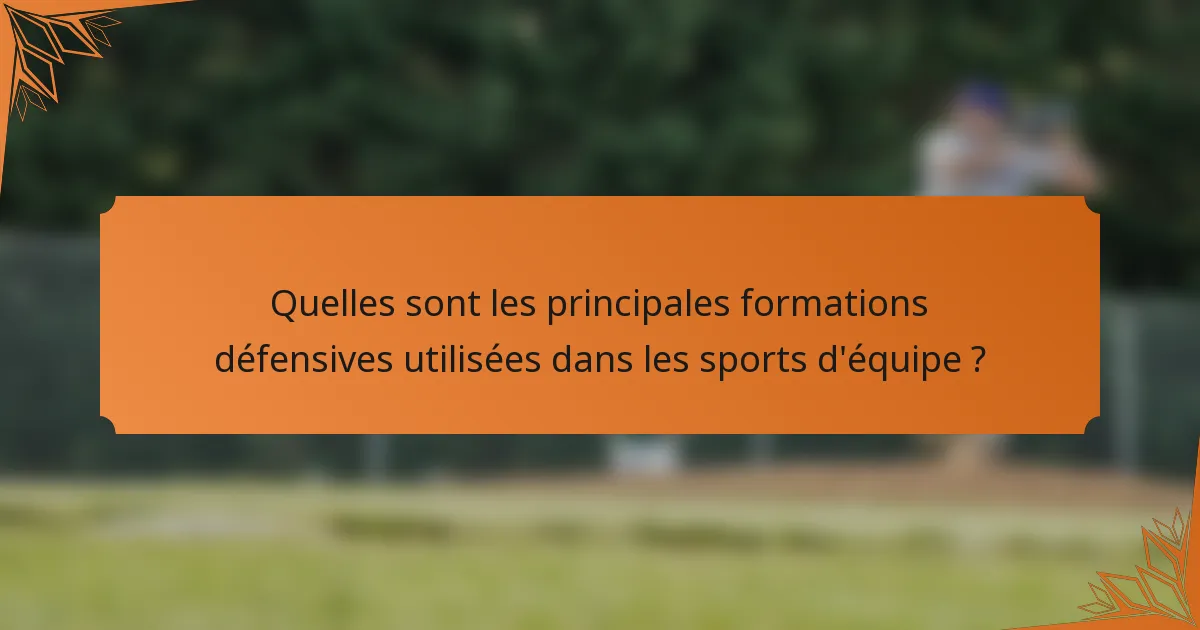 Quelles sont les principales formations défensives utilisées dans les sports d'équipe ?