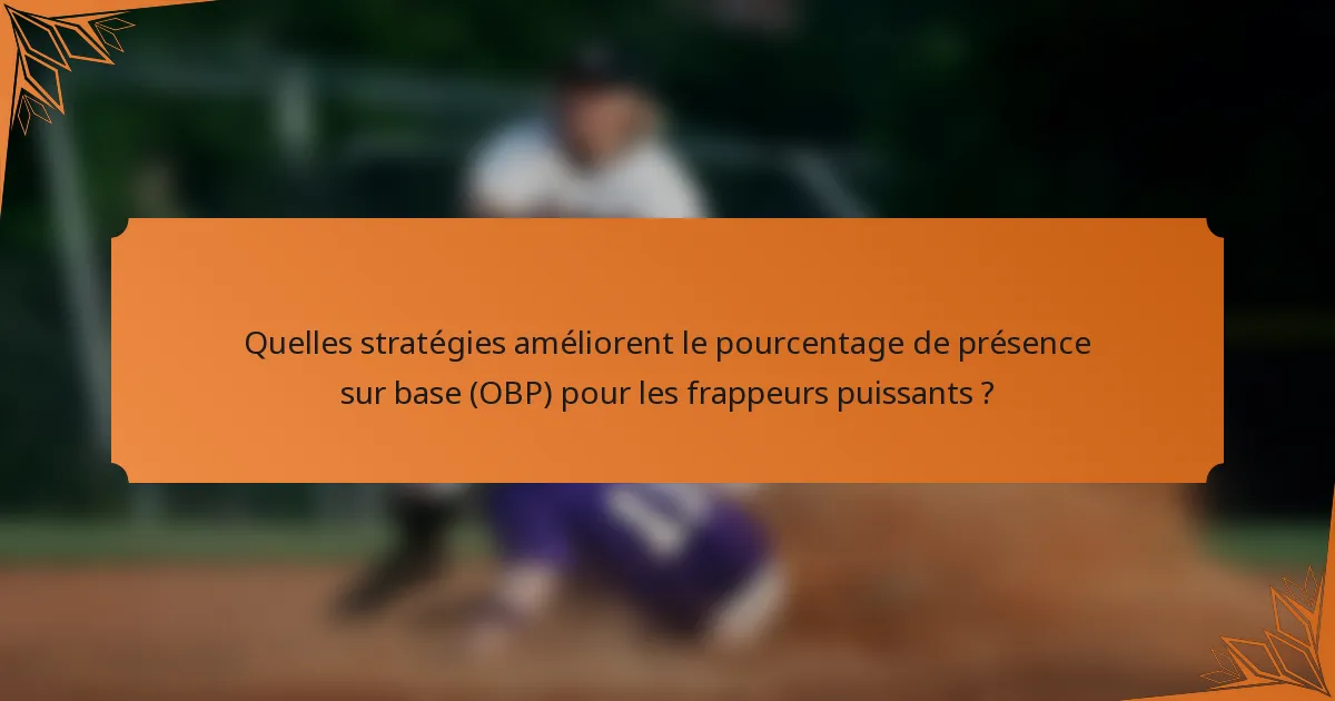 Quelles stratégies améliorent le pourcentage de présence sur base (OBP) pour les frappeurs puissants ?