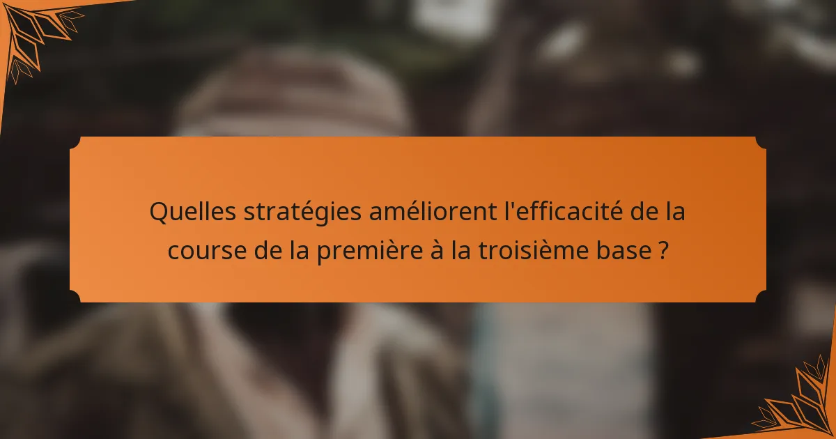 Quelles stratégies améliorent l'efficacité de la course de la première à la troisième base ?