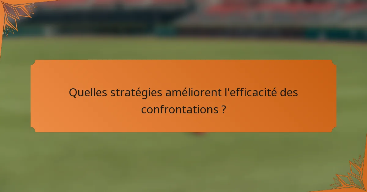 Quelles stratégies améliorent l'efficacité des confrontations ?