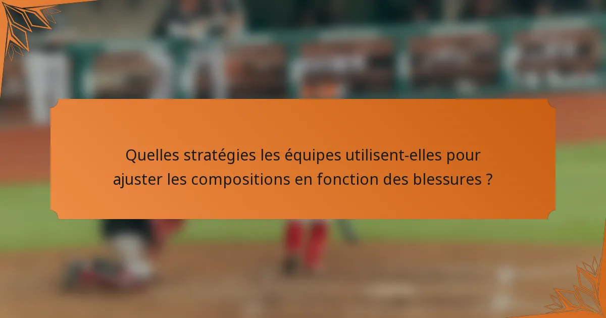 Quelles stratégies les équipes utilisent-elles pour ajuster les compositions en fonction des blessures ?