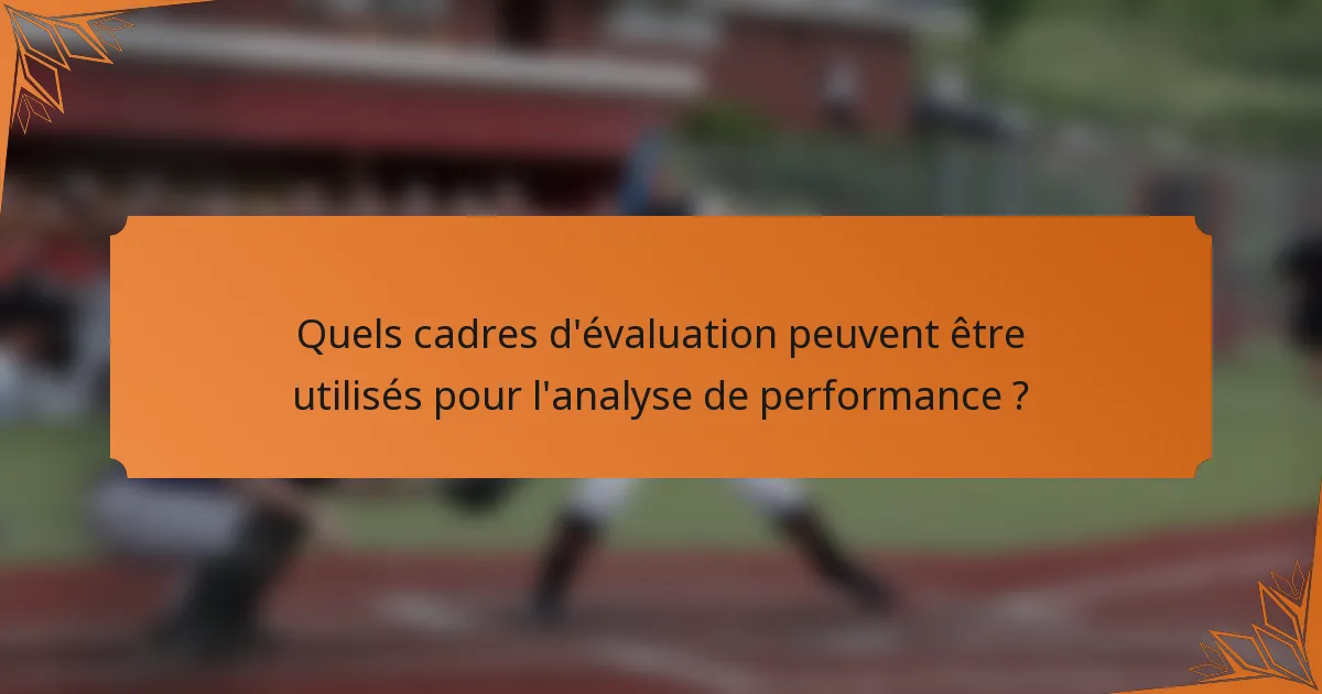 Quels cadres d'évaluation peuvent être utilisés pour l'analyse de performance ?