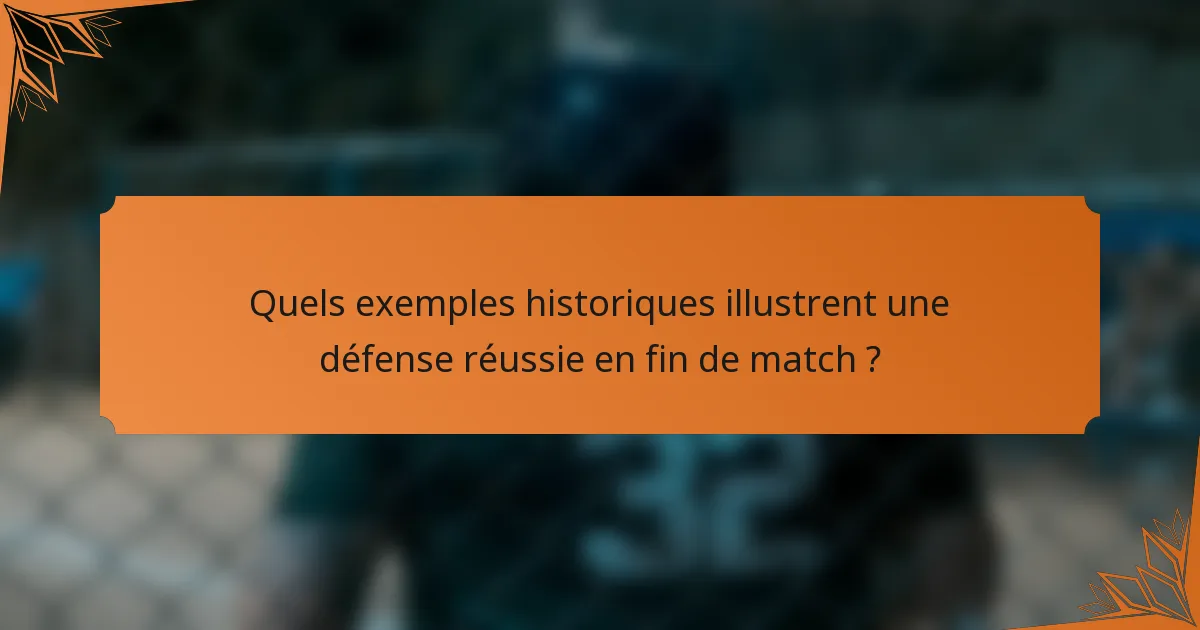 Quels exemples historiques illustrent une défense réussie en fin de match ?