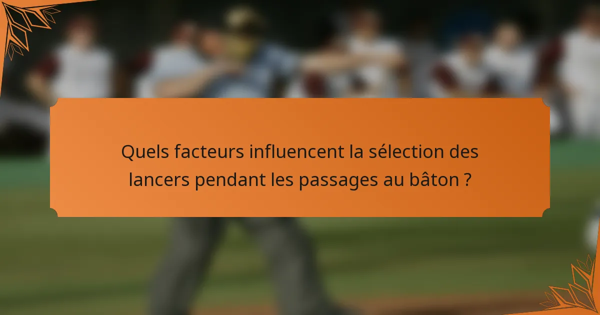 Quels facteurs influencent la sélection des lancers pendant les passages au bâton ?