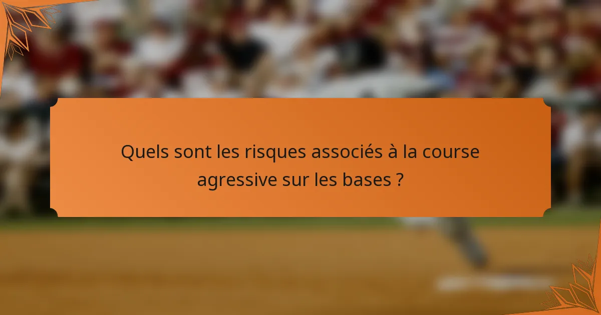 Quels sont les risques associés à la course agressive sur les bases ?
