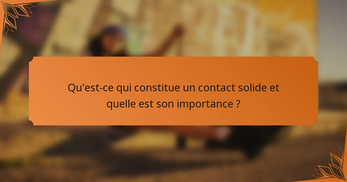 Qu'est-ce qui constitue un contact solide et quelle est son importance ?